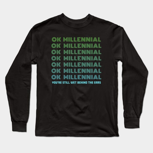 OK Millennial Youre Still Wet Behind The Ears Long Sleeve T-Shirt by Rosemarie Guieb Designs